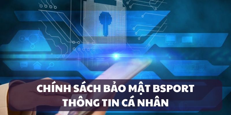 Chính sách bảo mật Bsport các thông tin