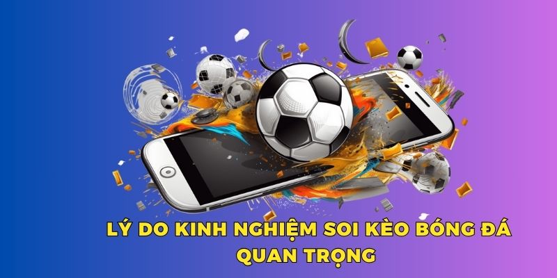 Lý do kinh nghiệm soi kèo bóng đá quan trọng 