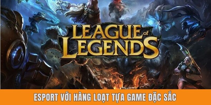 Esport với hàng loạt tựa game đặc sắc