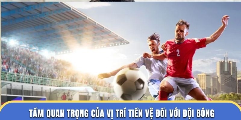 Tầm quan trọng của vị trí tiền vệ đối với đội bóng